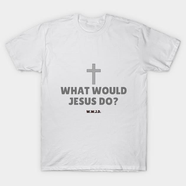 What Would Jesus Do? T-Shirt by Beacon of Hope Store